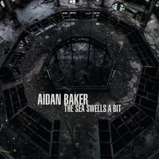 Aidan Baker - The Sea Swells A Bit