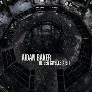 Aidan Baker - The Sea Swells A Bit