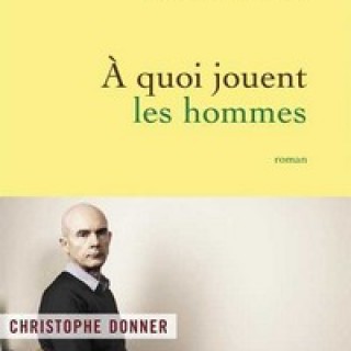 Christophe Donner : A quoi jouent les hommes