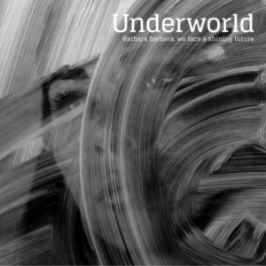 underworld-barbara-barbara-we-face-a-shining-future-300x300 Les sorties d'albums pop, rock, electro, jazz, rap du 18 mars 2016