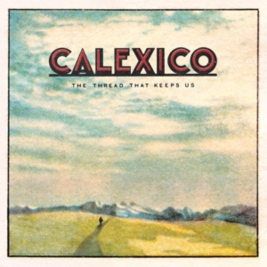 calexico-the-thread-that-keeps-us-300x300 Les sorties d'albums pop, rock, electro, rap, jazz du 26 janvier 2018