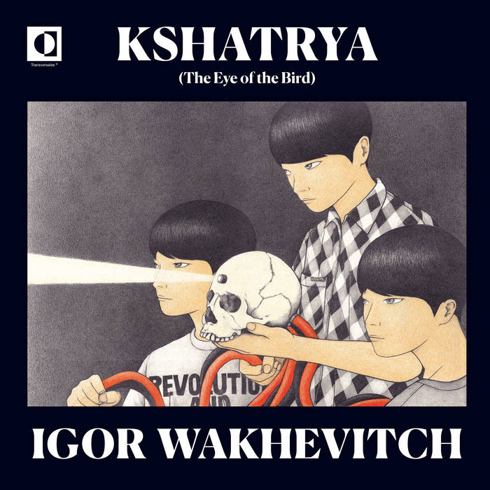 Igor-Wakhevitch-Kshatrya-The-Eye-of-the-Bird Igor Wakhévitch : Kshatrya - The Eye of the Bird