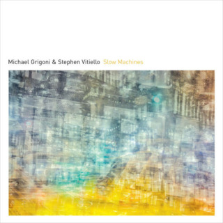 Michael Grigoni & Stephen Vitiello - Slow Machines