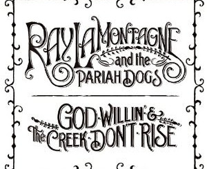 Ray LaMontagne - God Willin’ & the Creek Don’t Rise