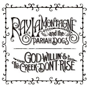 Ray LaMontagne - God Willin’ & the Creek Don’t Rise