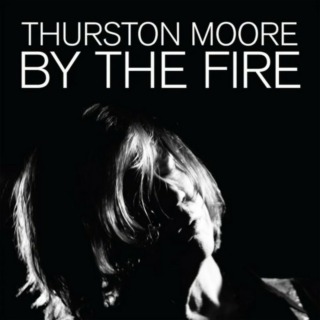 Thurston Moore – By The Fire