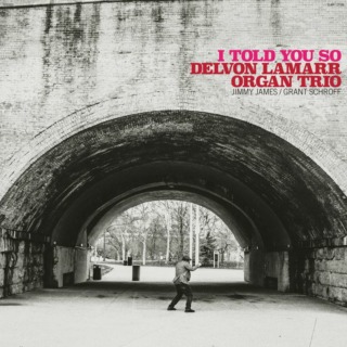 Delvon Lamarr Organ Trio – I Told You So