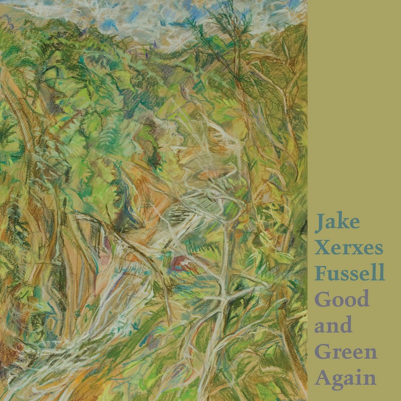 JAKE-XERXES-FUSSELL-GOOD-AND-GREEN-AGAIN Jake Xerxes Fussell – Good and Green Again