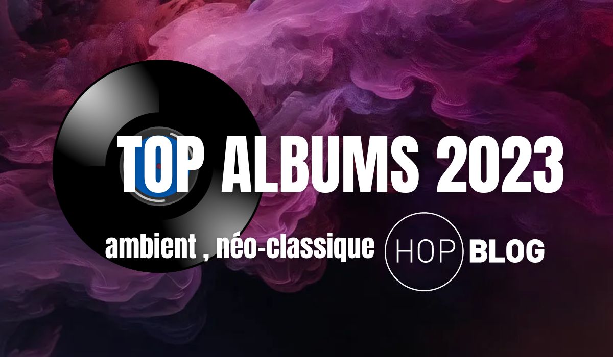 top-albums-ambient-hop-blog Top albums 2023 : ambient music, modern classical...